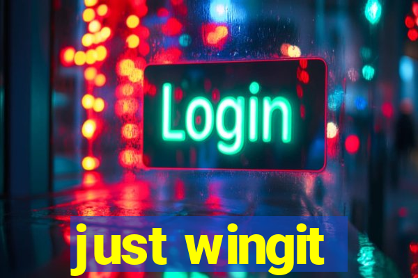 just wingit